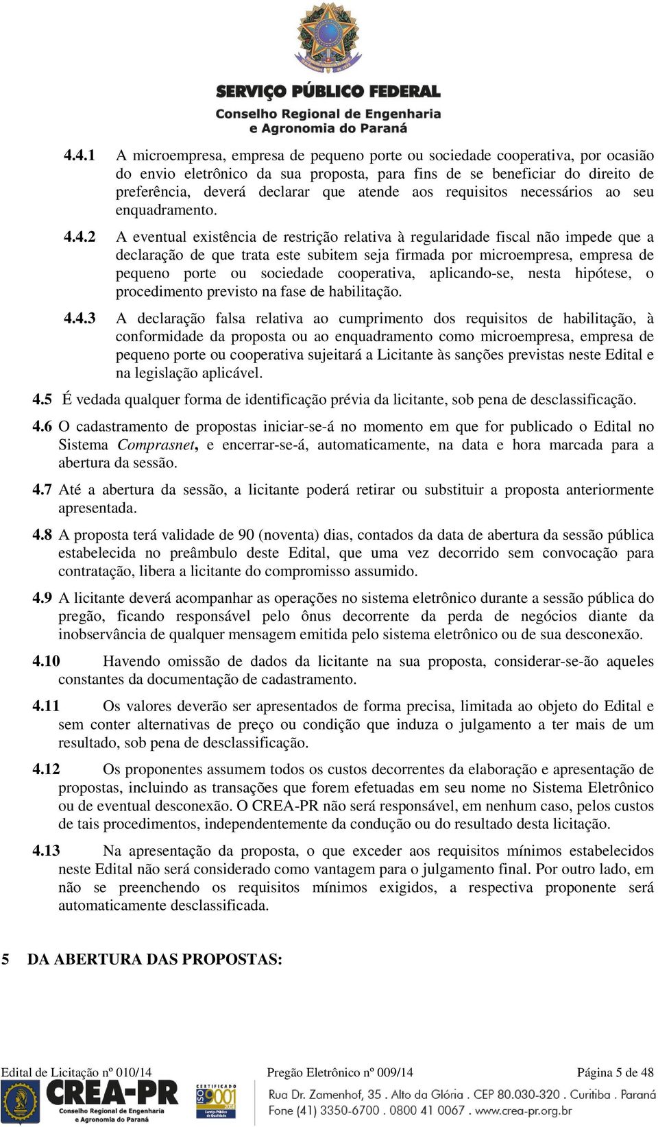 4.2 A eventual existência de restrição relativa à regularidade fiscal não impede que a declaração de que trata este subitem seja firmada por microempresa, empresa de pequeno porte ou sociedade