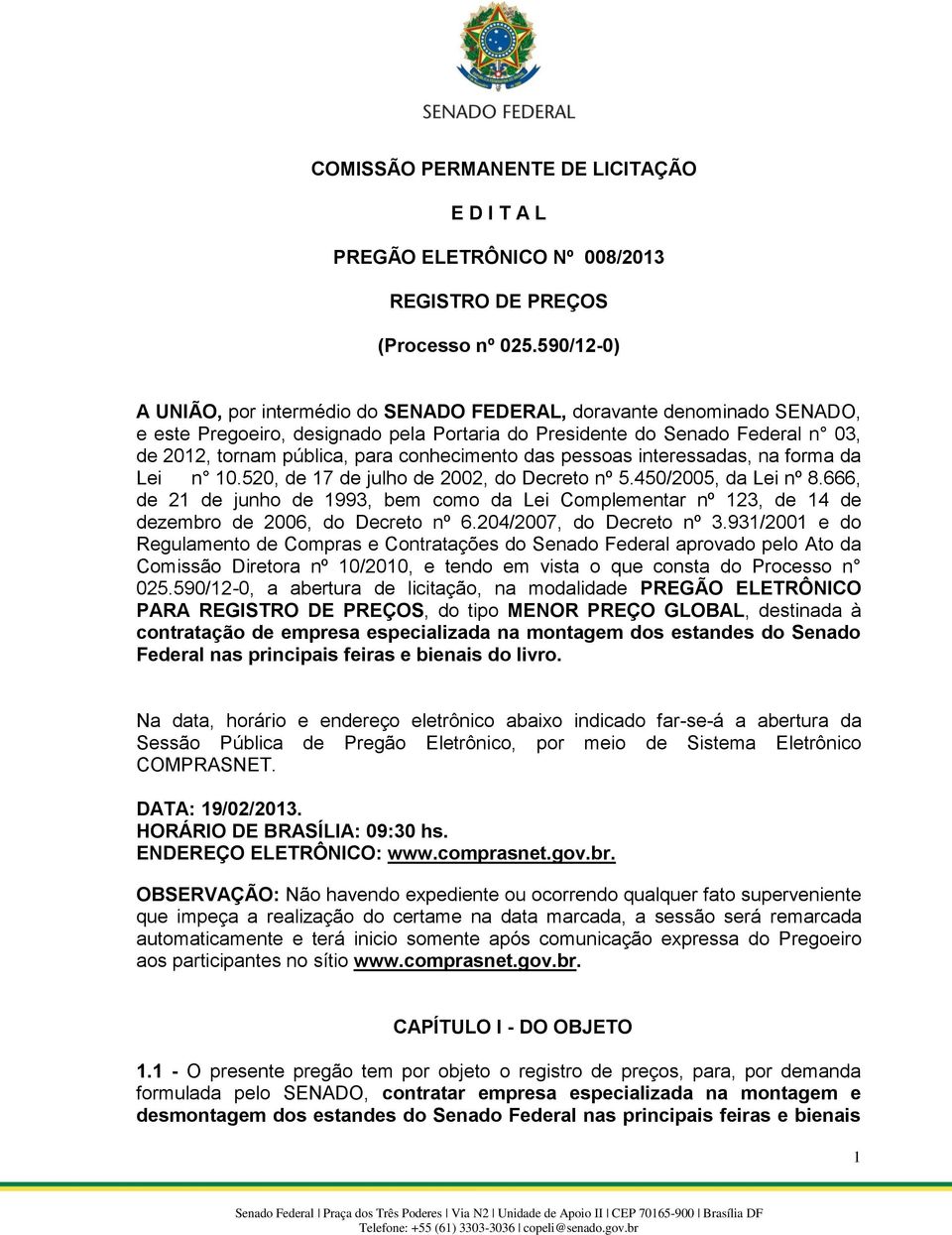 conhecimento das pessoas interessadas, na forma da Lei n 10.520, de 17 de julho de 2002, do Decreto nº 5.450/2005, da Lei nº 8.