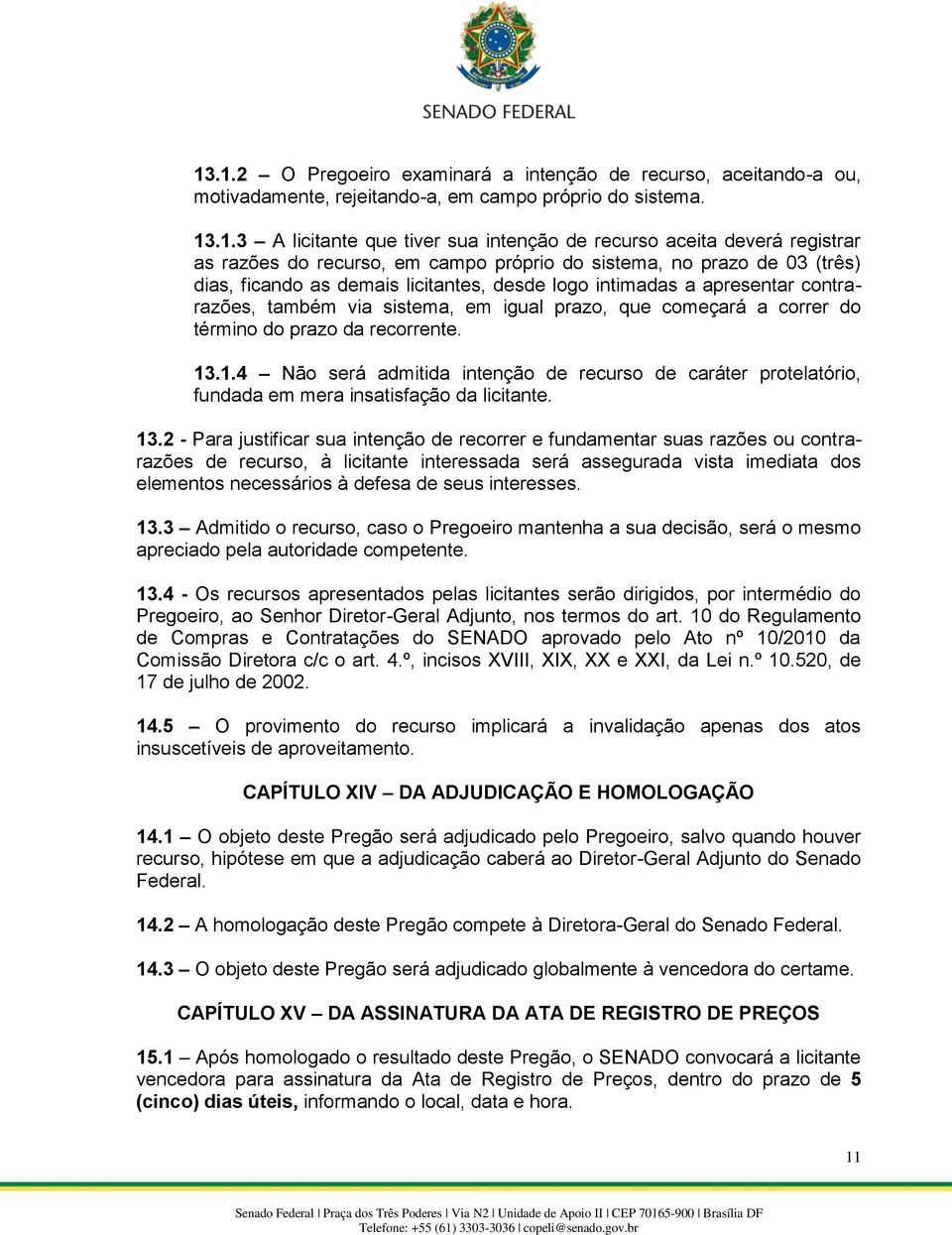 prazo, que começará a correr do término do prazo da recorrente. 13.