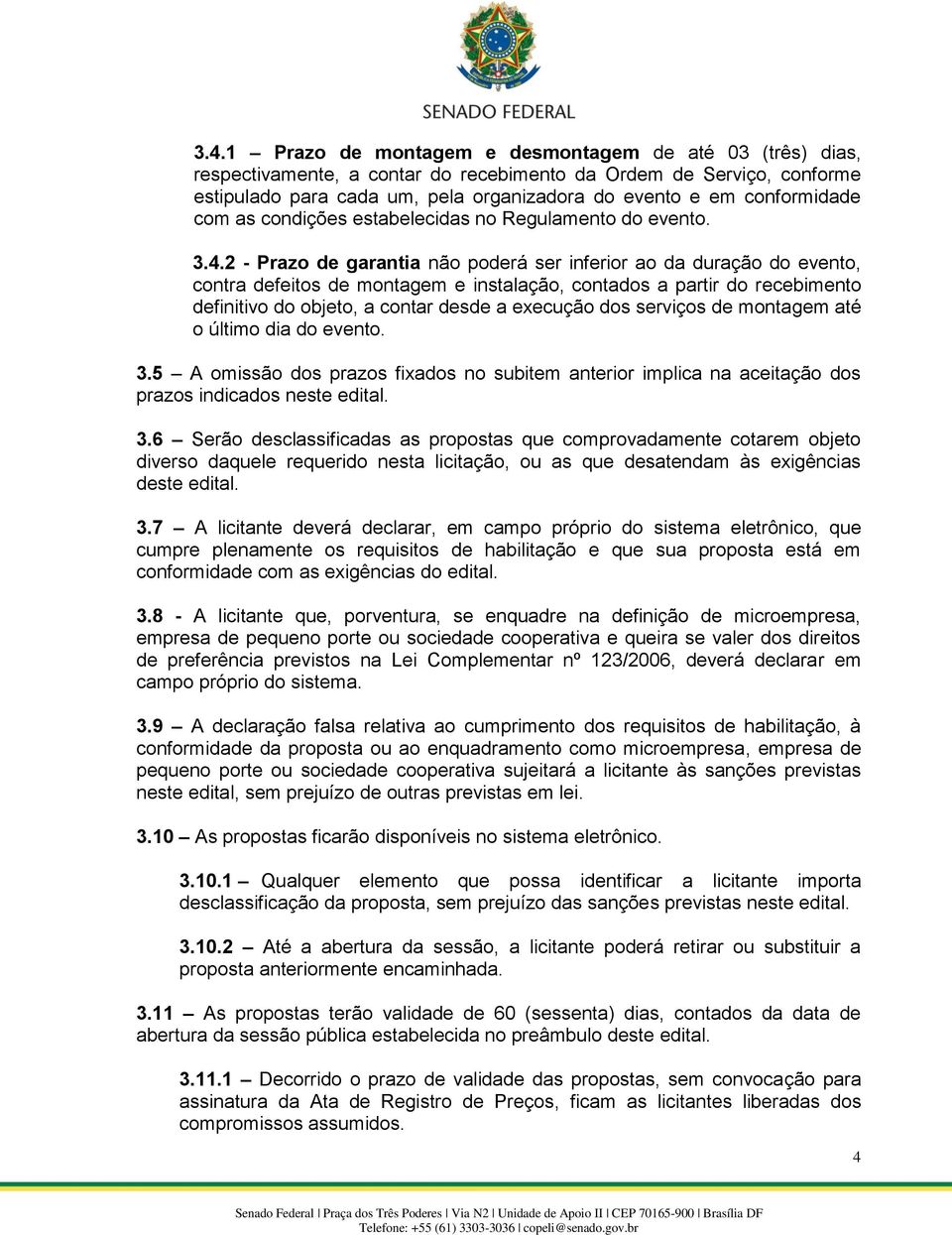 2 - Prazo de garantia não poderá ser inferior ao da duração do evento, contra defeitos de montagem e instalação, contados a partir do recebimento definitivo do objeto, a contar desde a execução dos