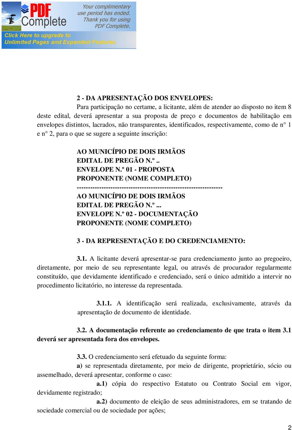 . ENVELOPE N.º 01 - PROPOSTA PROPONENTE (NOME COMPLETO) ----------------------------------------------------------------- AO MUNICÍPIO DE DOIS IRMÃOS EDITAL DE PREGÃO N.º... ENVELOPE N.º 02 - DOCUMENTAÇÃO PROPONENTE (NOME COMPLETO) 3 - DA REPRESENTAÇÃO E DO CREDENCIAMENTO: 3.