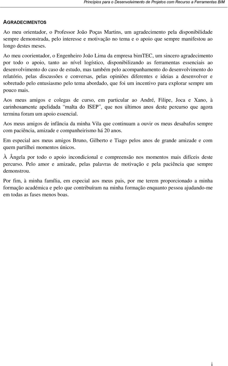 Ao meu coorientador, o Engenheiro João Lima da empresa bimtec, um sincero agradecimento por todo o apoio, tanto ao nível logístico, disponibilizando as ferramentas essenciais ao desenvolvimento do