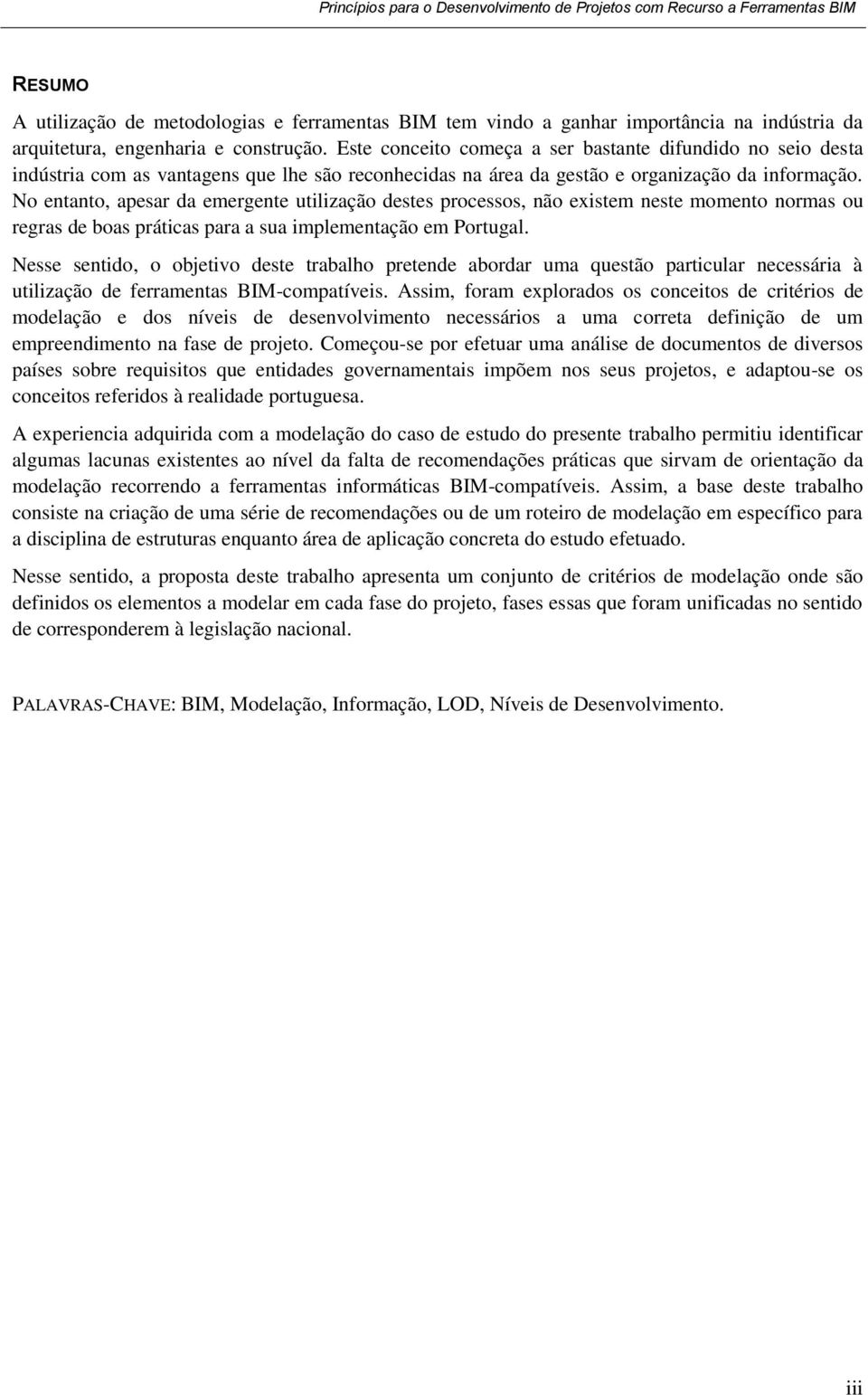 No entanto, apesar da emergente utilização destes processos, não existem neste momento normas ou regras de boas práticas para a sua implementação em Portugal.