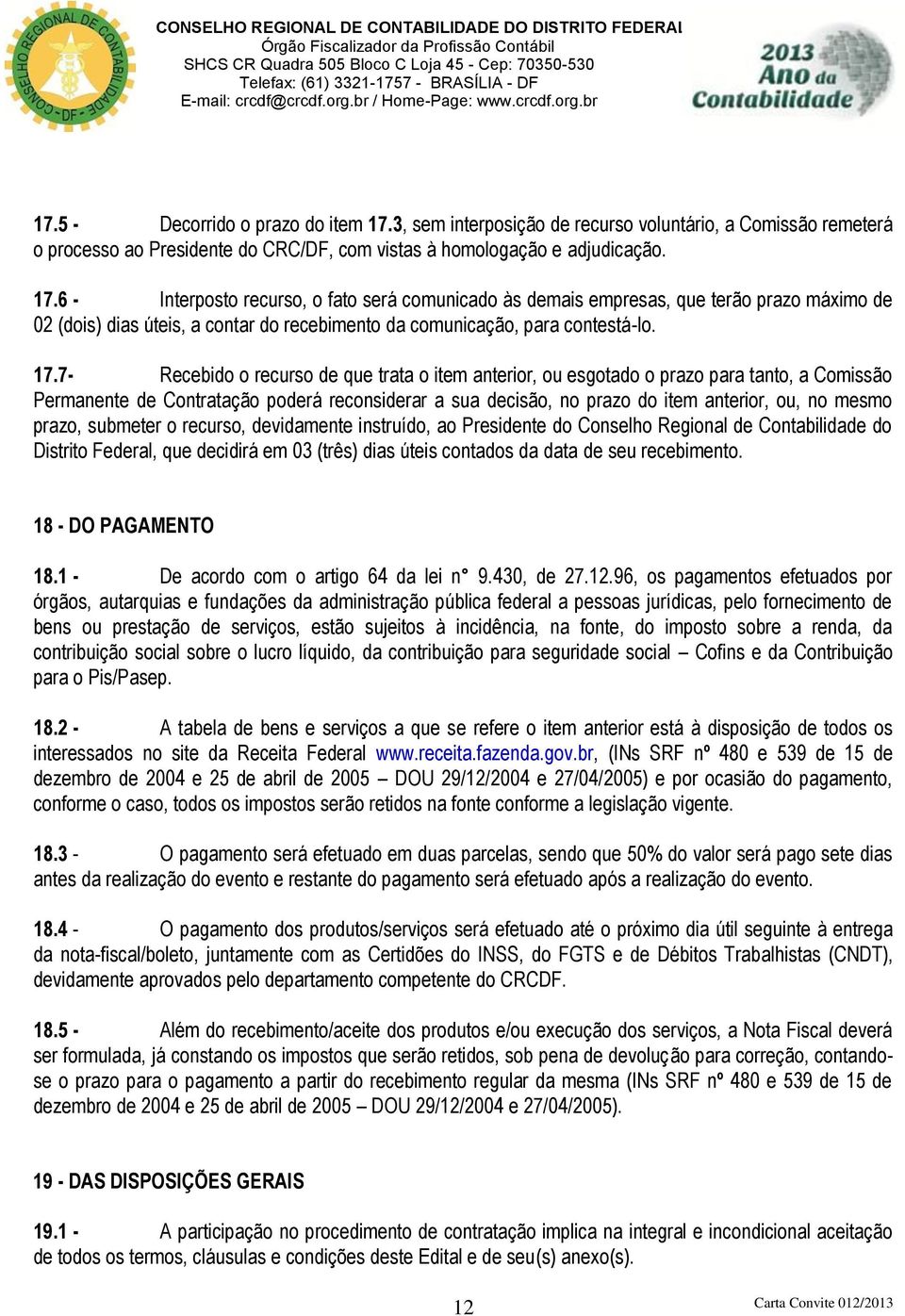 6 - Interposto recurso, o fato será comunicado às demais empresas, que terão prazo máximo de 02 (dois) dias úteis, a contar do recebimento da comunicação, para contestá-lo. 17.