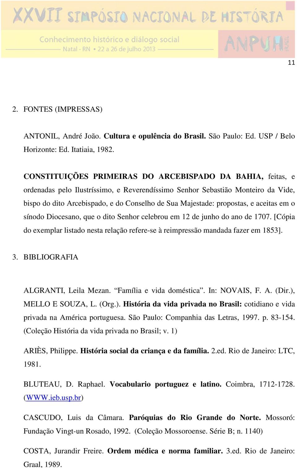 propostas, e aceitas em o sínodo Diocesano, que o dito Senhor celebrou em 12 de junho do ano de 1707. [Cópia do exemplar listado nesta relação refere-se à reimpressão mandada fazer em 1853]. 3.