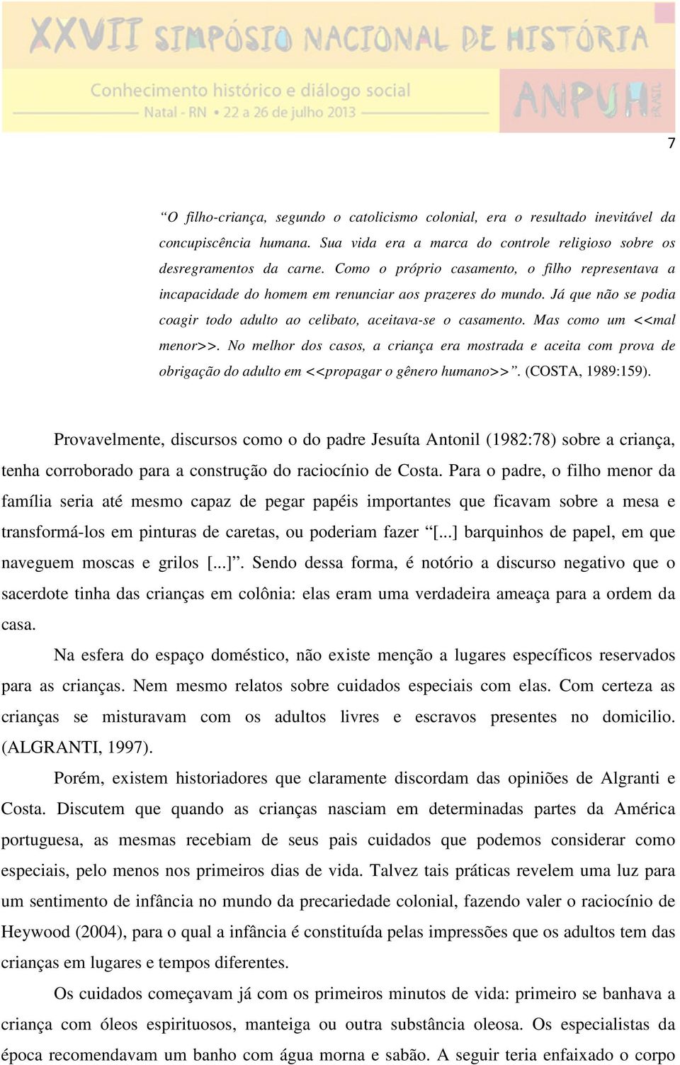 Mas como um <<mal menor>>. No melhor dos casos, a criança era mostrada e aceita com prova de obrigação do adulto em <<propagar o gênero humano>>. (COSTA, 1989:159).