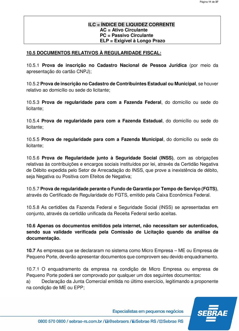 5.3 Prova de regularidade para com a Fazenda Federal, do domicílio ou sede do licitante; 10.5.4 Prova de regularidade para com a Fazenda Estadual, do domicílio ou sede do licitante; 10.5.5 Prova de regularidade para com a Fazenda Municipal, do domicílio ou sede do licitante; 10.