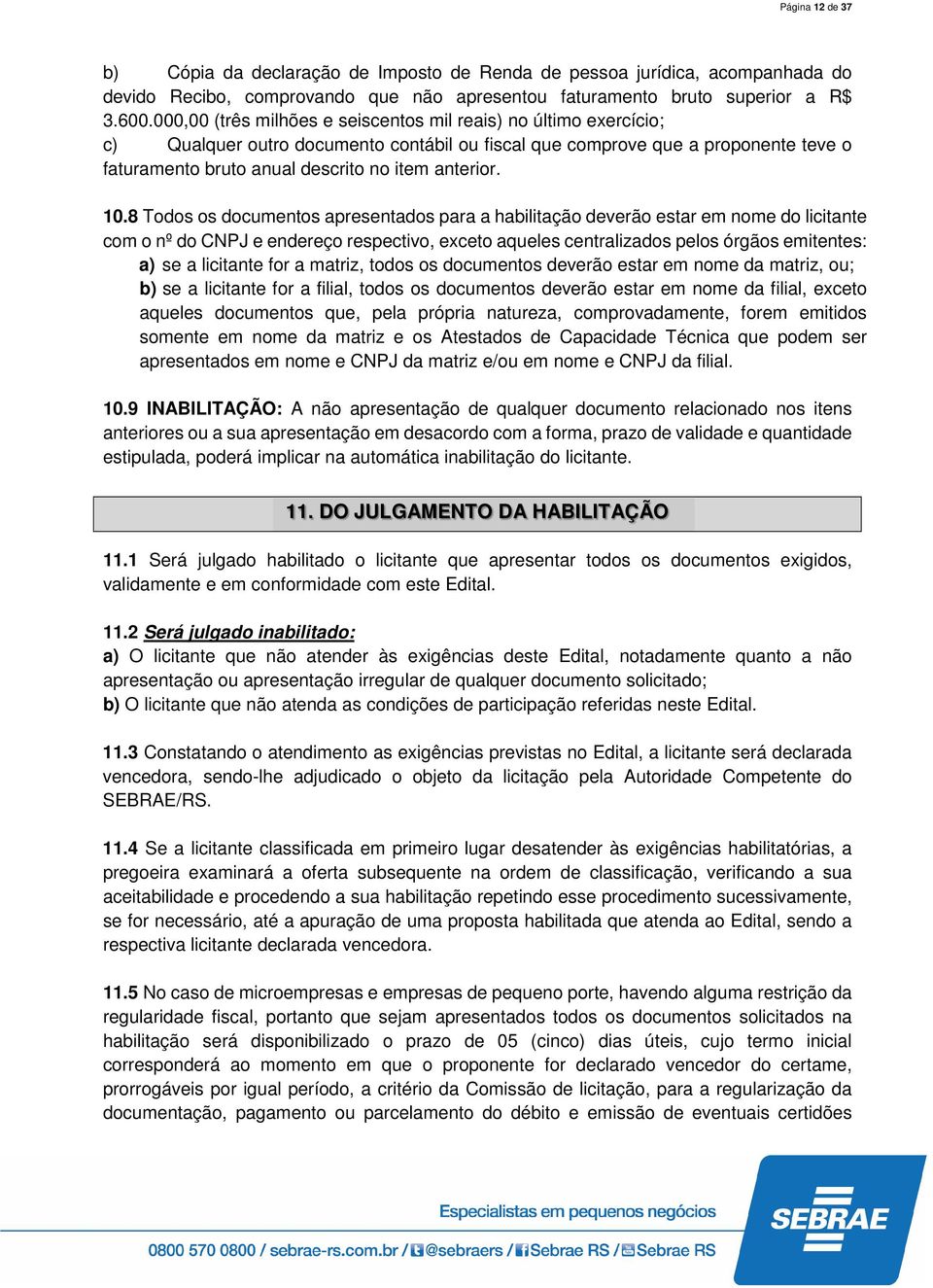 10.8 Todos os documentos apresentados para a habilitação deverão estar em nome do licitante com o nº do CNPJ e endereço respectivo, exceto aqueles centralizados pelos órgãos emitentes: a) se a