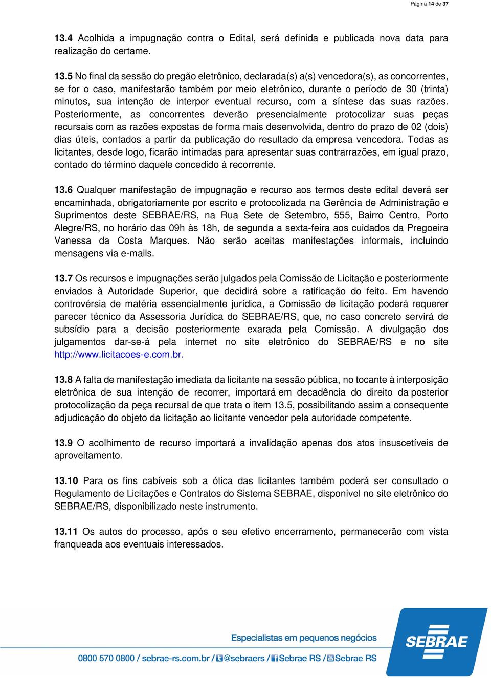 5 No final da sessão do pregão eletrônico, declarada(s) a(s) vencedora(s), as concorrentes, se for o caso, manifestarão também por meio eletrônico, durante o período de 30 (trinta) minutos, sua