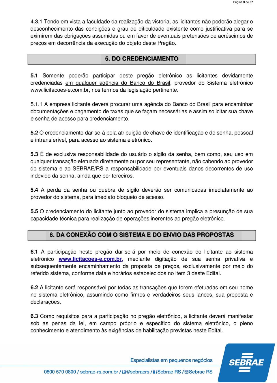 das obrigações assumidas ou em favor de eventuais pretensões de acréscimos de preços em decorrência da execução do objeto deste Pregão. 5. DO CREDENCIAMENTO 5.