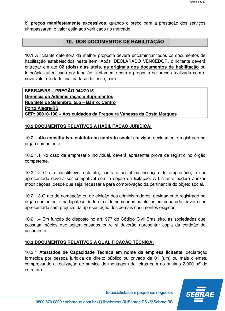 Após, DECLARADO VENCEDOR, o licitante deverá entregar em até 02 (dois) dias úteis, as originais dos documentos de habilitação ou fotocópia autenticada por tabelião, juntamente com a proposta de preço