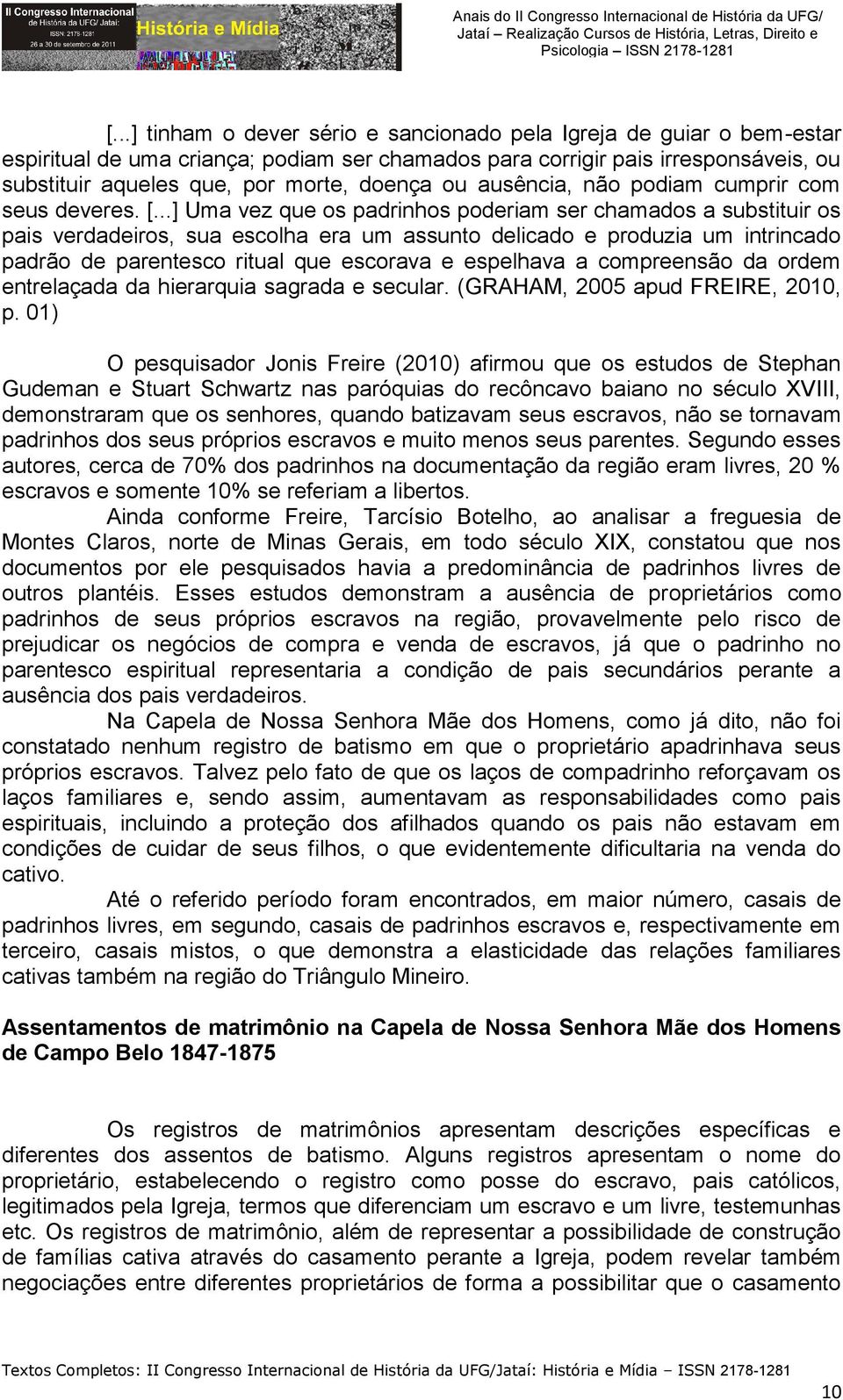 ..] Uma vez que os padrinhos poderiam ser chamados a substituir os pais verdadeiros, sua escolha era um assunto delicado e produzia um intrincado padrão de parentesco ritual que escorava e espelhava