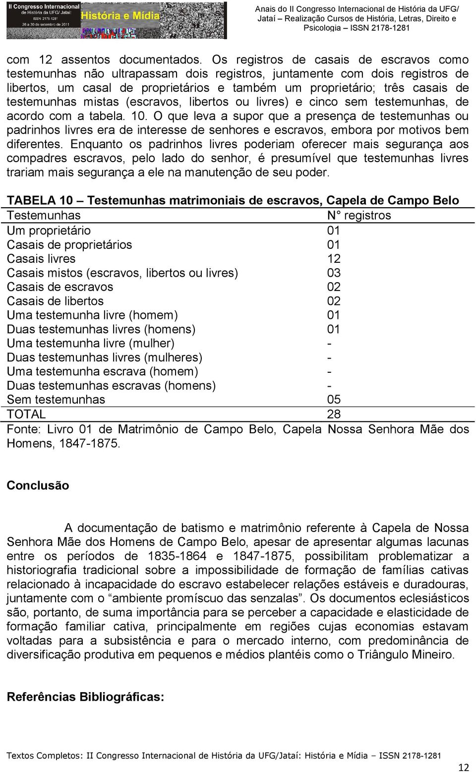 testemunhas mistas (escravos, libertos ou livres) e cinco sem testemunhas, de acordo com a tabela. 10.