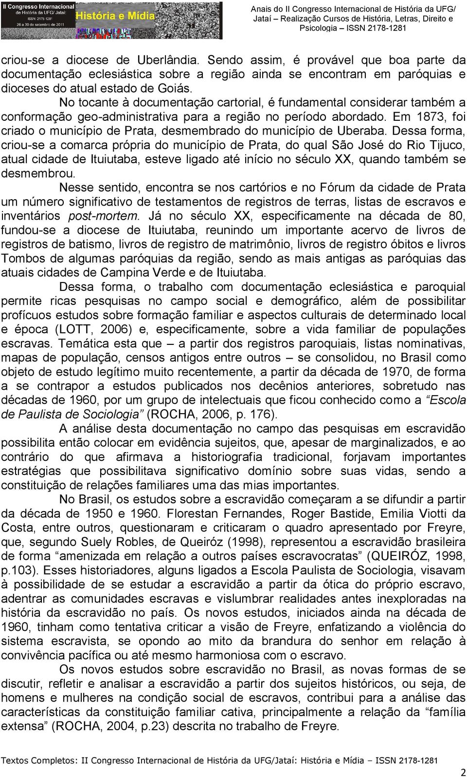 Em 1873, foi criado o município de Prata, desmembrado do município de Uberaba.