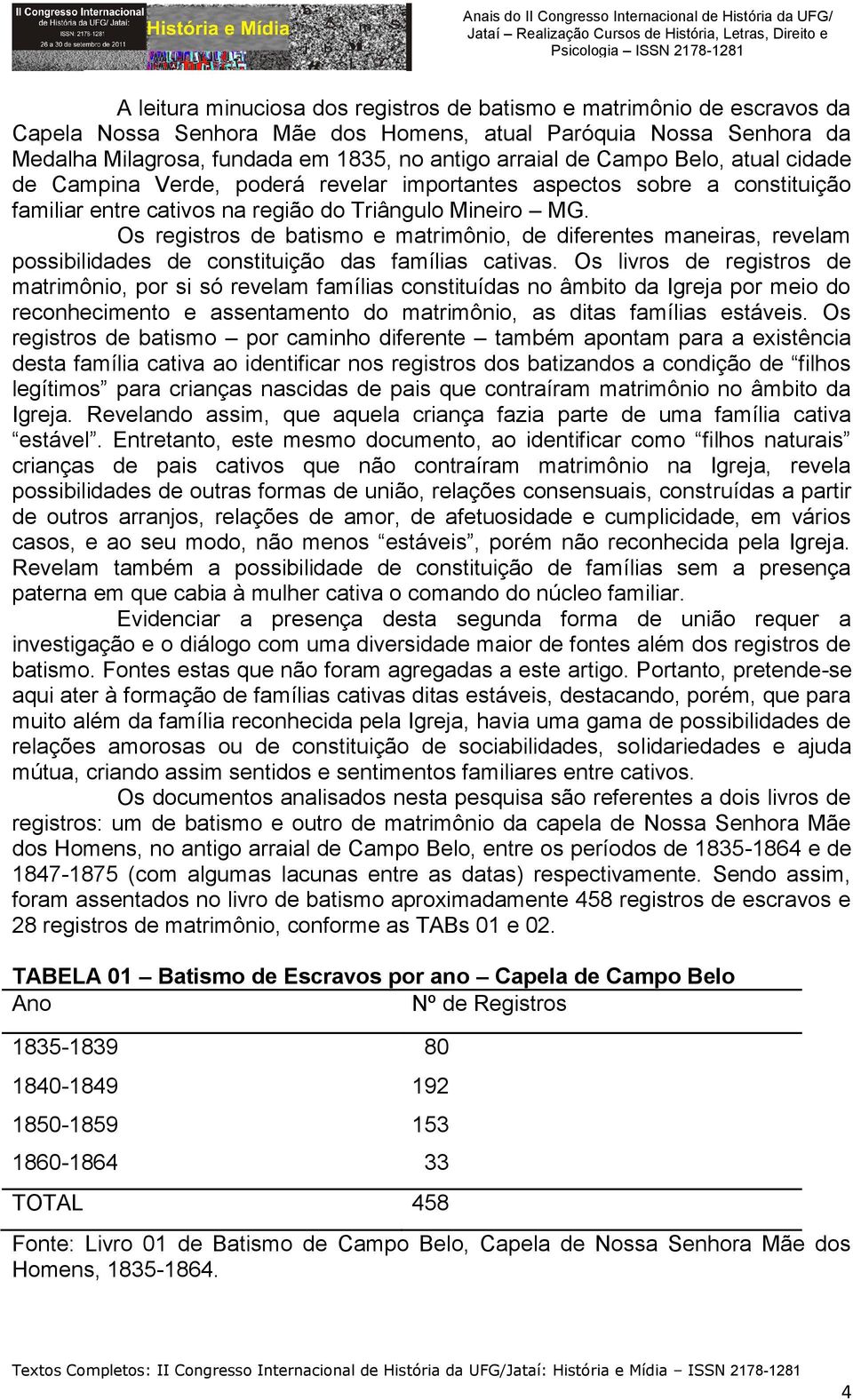 Os registros de batismo e matrimônio, de diferentes maneiras, revelam possibilidades de constituição das famílias cativas.