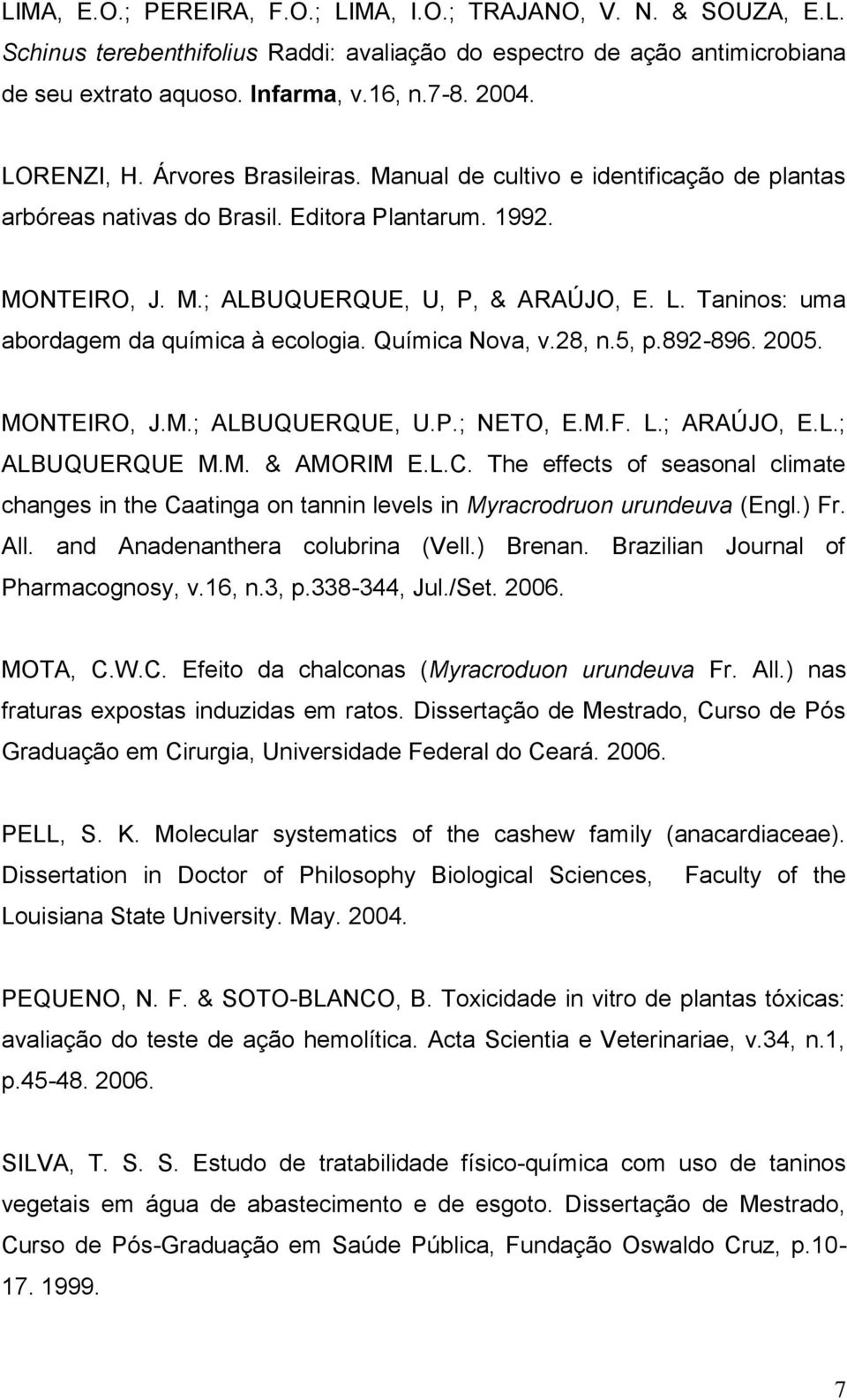 Taninos: uma abordagem da química à ecologia. Química Nova, v.28, n.5, p.892-896. 2005. MONTEIRO, J.M.; ALBUQUERQUE, U.P.; NETO, E.M.F. L.; ARAÚJO, E.L.; ALBUQUERQUE M.M. & AMORIM E.L.C.