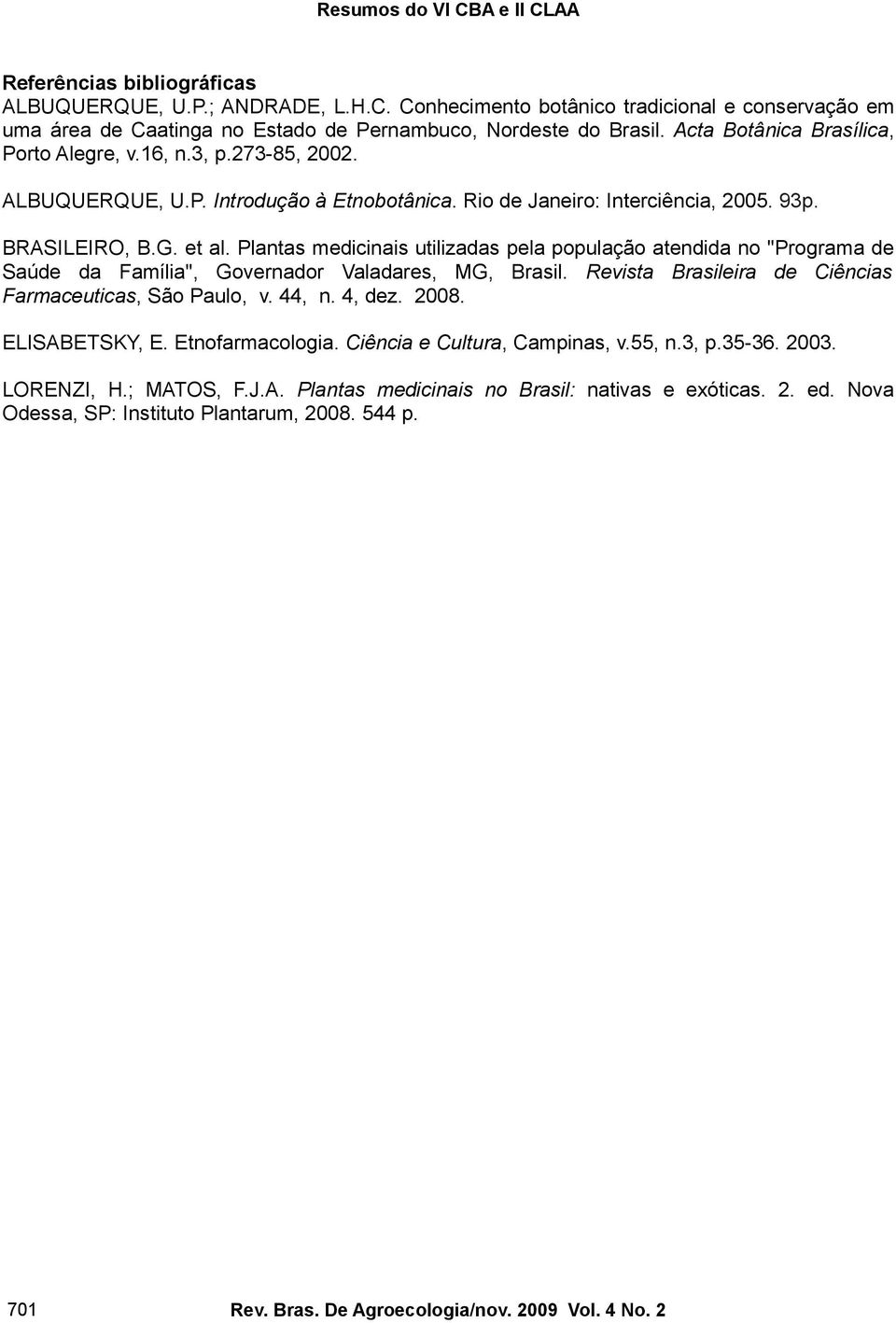 Plantas medicinais utilizadas pela população atendida no "Programa de Saúde da Família", Governador Valadares, MG, Brasil. Revista Brasileira de Ciências Farmaceuticas, São Paulo, v. 44, n. 4, dez.