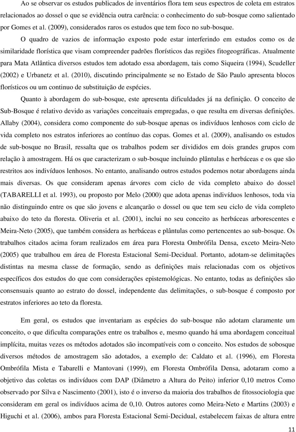 O quadro de vazios de informação exposto pode estar interferindo em estudos como os de similaridade florística que visam compreender padrões florísticos das regiões fitogeográficas.