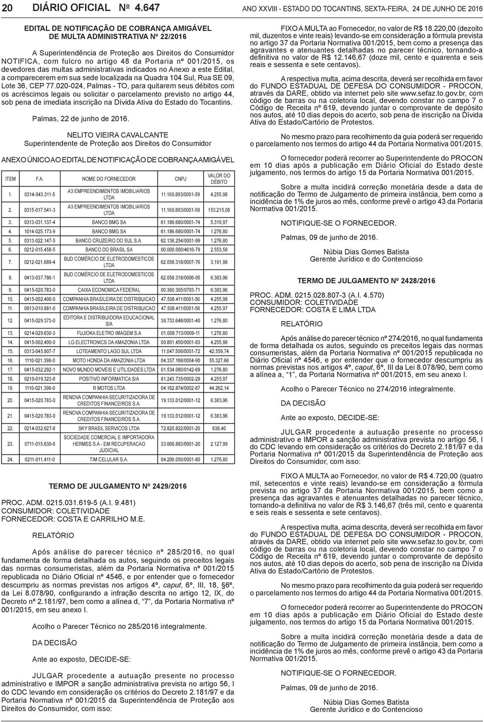 Consumidor NOTIFICA, com fulcro no artigo 48 da Portaria nº 001/2015, os devedores das multas administrativas indicados no Anexo a este Edital, a comparecerem em sua sede localizada na Quadra 104