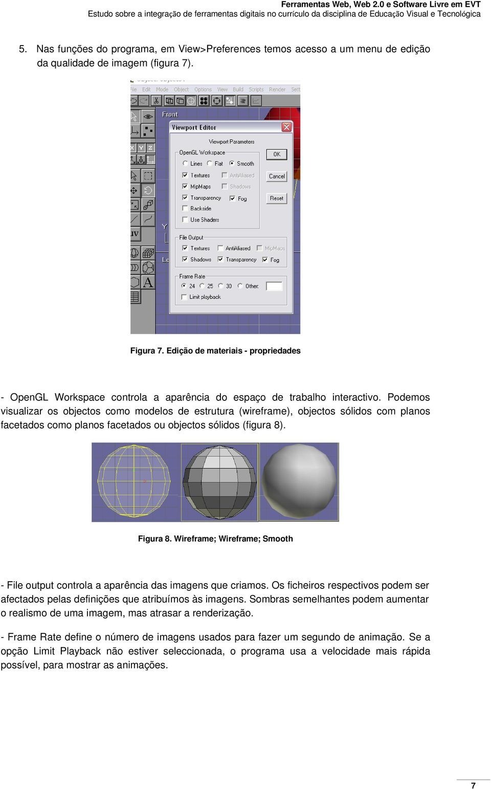 Podemos visualizar os objectos como modelos de estrutura (wireframe), objectos sólidos com planos facetados como planos facetados ou objectos sólidos (figura 8). Figura 8.