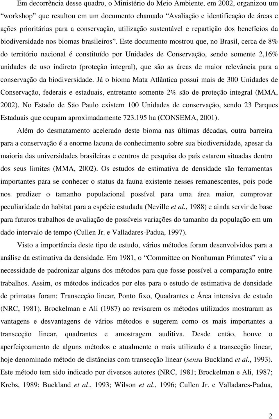 Este documento mostrou que, no Brasil, cerca de 8% do território nacional é constituído por Unidades de Conservação, sendo somente 2,16% unidades de uso indireto (proteção integral), que são as áreas