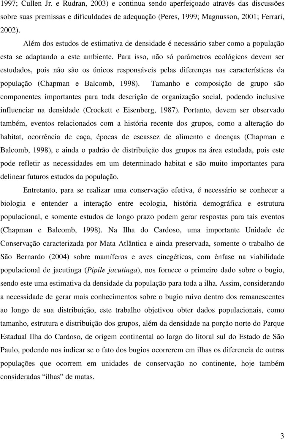 Para isso, não só parâmetros ecológicos devem ser estudados, pois não são os únicos responsáveis pelas diferenças nas características da população (Chapman e Balcomb, 1998).