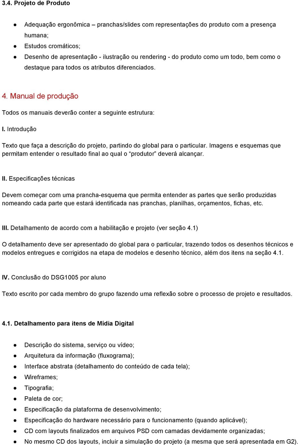 Introdução Texto que faça a descrição do projeto, partindo do global para o particular. Imagens e esquemas que permitam entender o resultado final ao qual o produtor deverá alcançar. II.