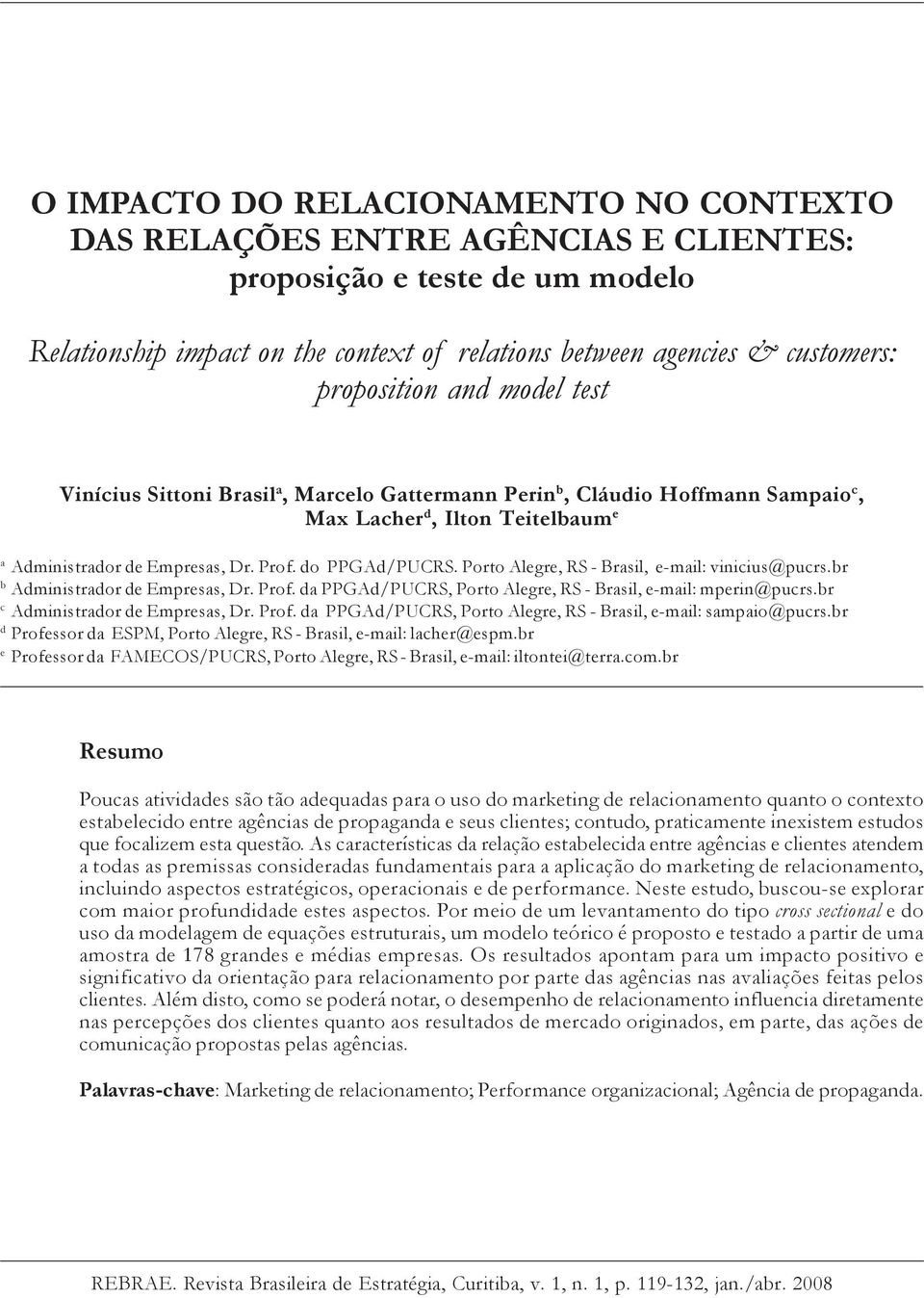 Porto Alegre, RS - Brasil, e-mail: vinicius@pucrs.br b Administrador de Empresas, Dr. Prof. da PPGAd/PUCRS, Porto Alegre, RS - Brasil, e-mail: mperin@pucrs.br c Administrador de Empresas, Dr. Prof. da PPGAd/PUCRS, Porto Alegre, RS - Brasil, e-mail: sampaio@pucrs.