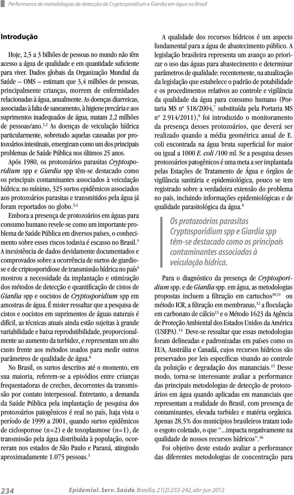 As doenças diarreicas, associadas à falta de saneamento, à higiene precária e aos suprimentos inadequados de água, matam 2,2 milhões de pessoas/ano.