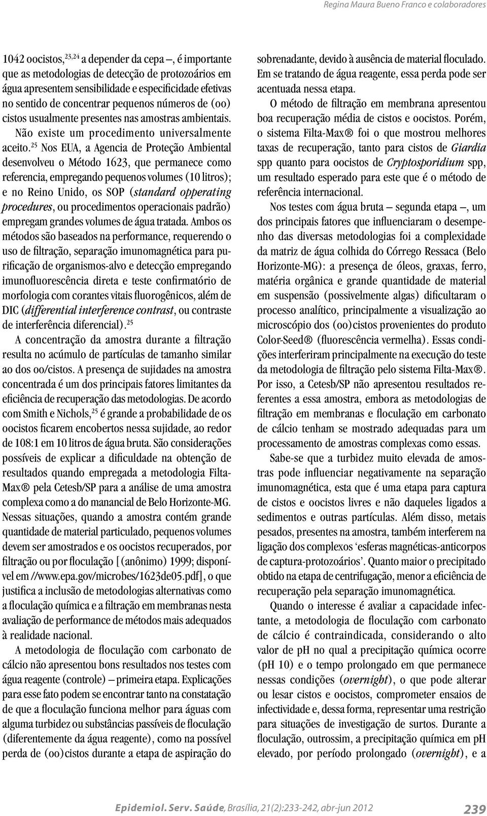 25 Nos EUA, a Agencia de Proteção Ambiental desenvolveu o Método 1623, que permanece como referencia, empregando pequenos volumes (10 litros); e no Reino Unido, os SOP (standard opperating