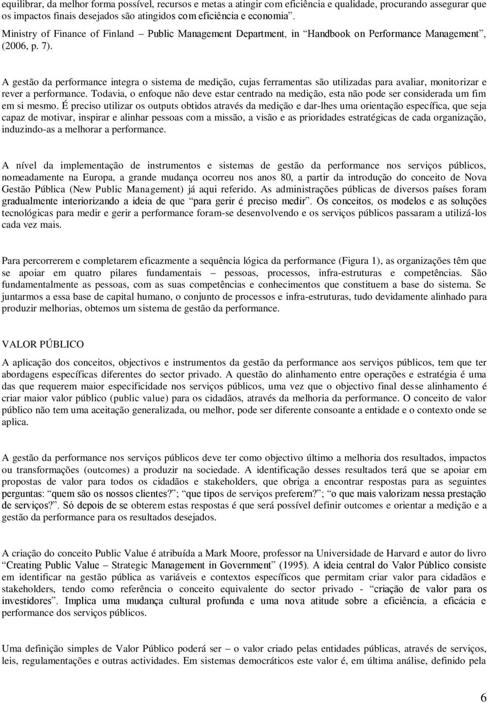 A gestão da performance integra o sistema de medição, cujas ferramentas são utilizadas para avaliar, monitorizar e rever a performance.