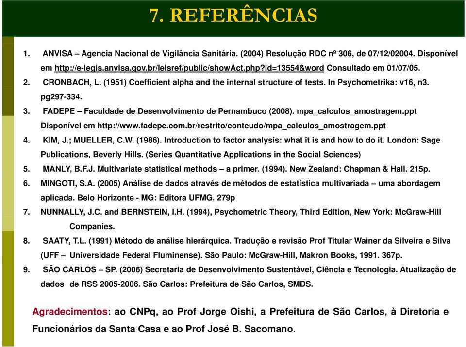 FADEPE Faculdade de Desenvolvimento de Pernambuco (2008). mpa_calculos_amostragem.ppt Disponível em http://www.fadepe.com.br/restrito/conteudo/mpa_calculos_amostragem.ppt 4. KIM, J.; MUELLER, C.W.