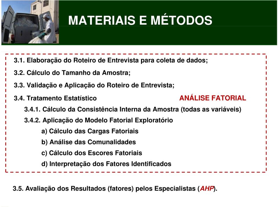 Aplicação do Modelo Fatorial Exploratório a) )Cálculo l das Cargas Fatoriais i b) Análise das Comunalidades c) Cálculo dos Escores