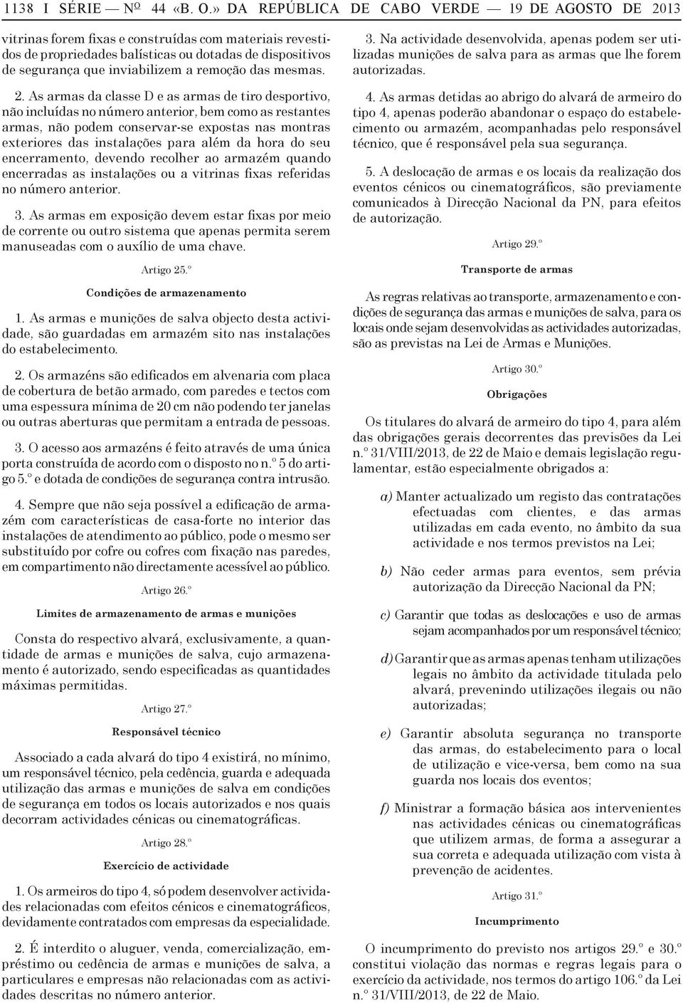 » DA REPÚBLICA DE CABO VERDE 19 DE AGOSTO DE 2013 vitrinas forem fixas e construídas com materiais revestidos de propriedades balísticas ou dotadas de dispositivos de segurança que inviabilizem a