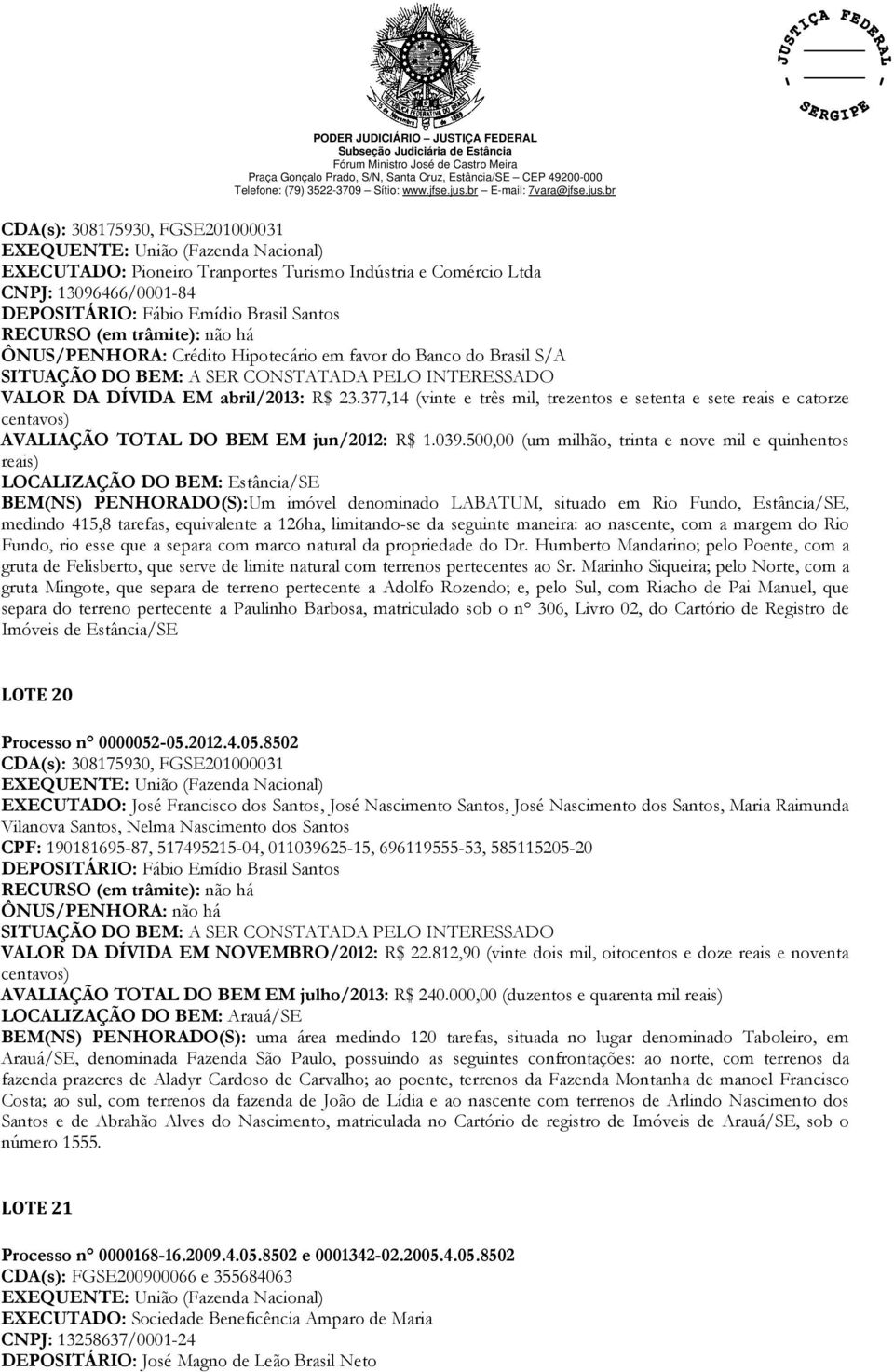 377,14 (vinte e três mil, trezentos e setenta e sete reais e catorze centavos) AVALIAÇÃO TOTAL DO BEM EM jun/2012: R$ 1.039.