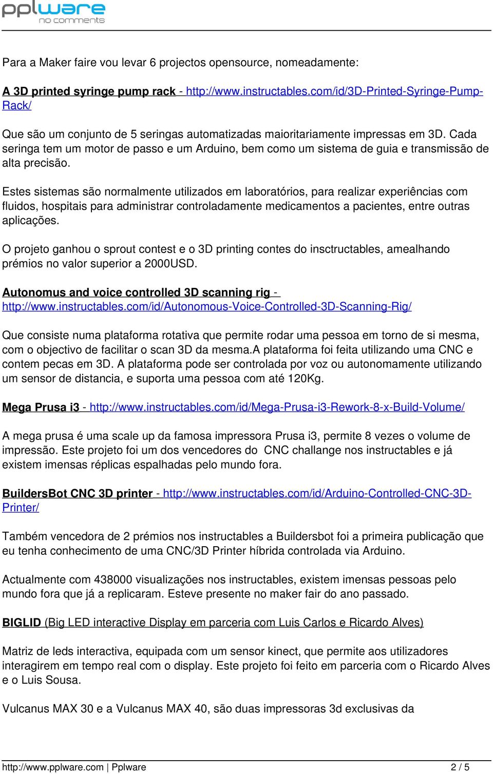 Cada seringa tem um motor de passo e um Arduino, bem como um sistema de guia e transmissão de alta precisão.