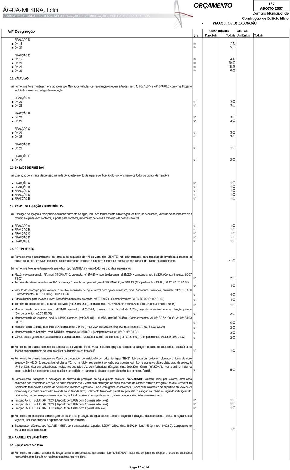 3 ENSAIOS DE PRESSÃO a) Execução de ensaios de pressão, na rede de abastecimento de água, e verificação do funcionamento de todos os órgãos de manobra un 1,00 un 1,00 un 1,00 un 1,00 un 1,00 3.