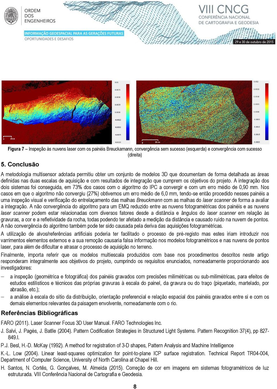 que cumprem os objetivos do projeto. A integração dos dois sistemas foi conseguida, em 73% dos casos com o algoritmo do IPC a convergir e com um erro médio de 0,90 mm.