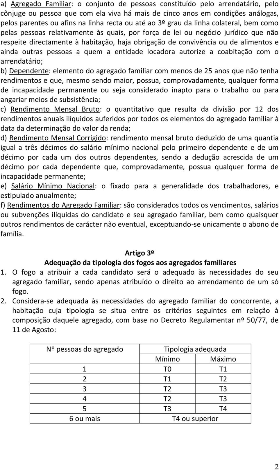 de alimentos e ainda outras pessoas a quem a entidade locadora autorize a coabitação com o arrendatário; b) Dependente: elemento do agregado familiar com menos de 25 anos que não tenha rendimentos e