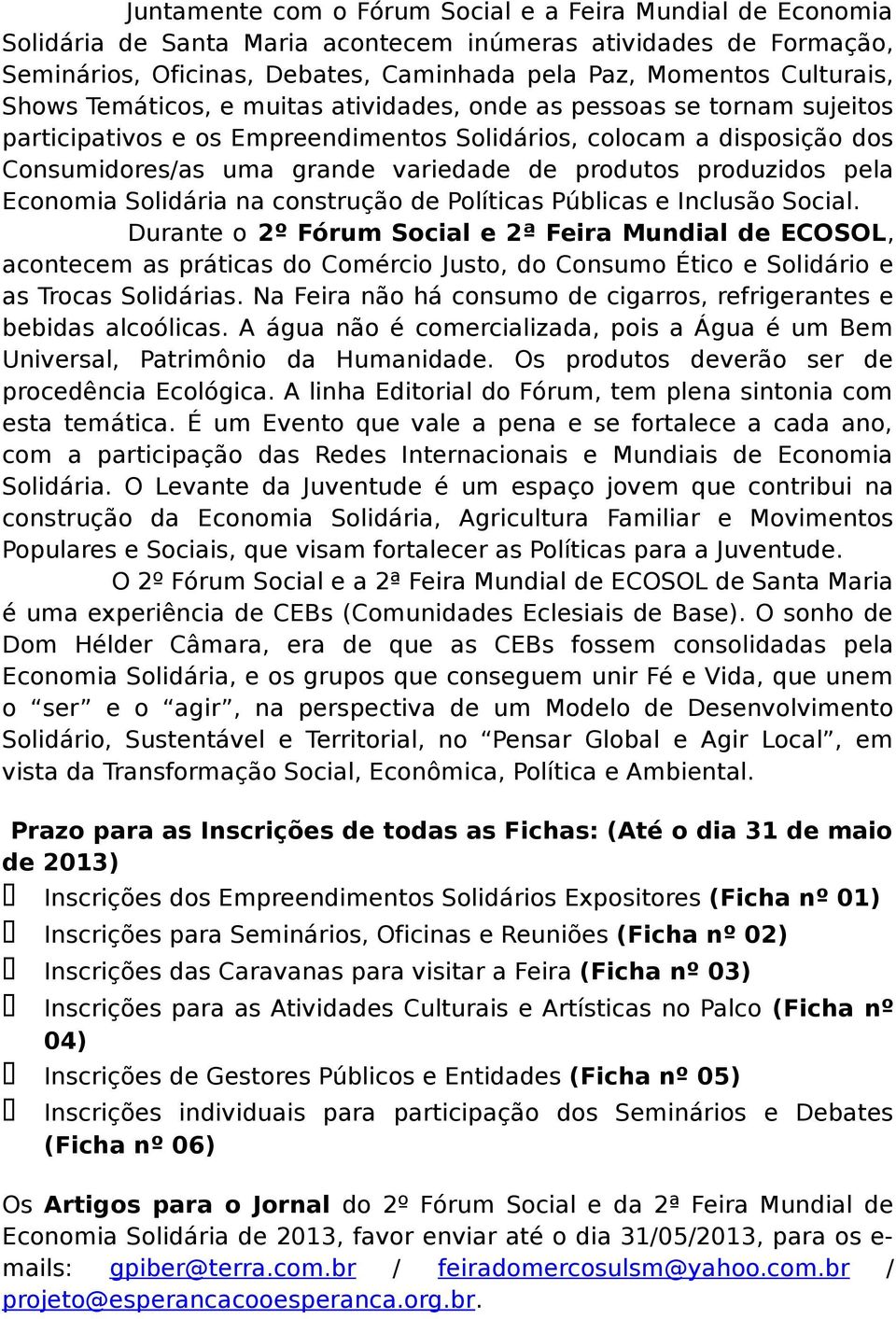 produzidos pela Economia Solidária na construção de Políticas Públicas e Inclusão Social.