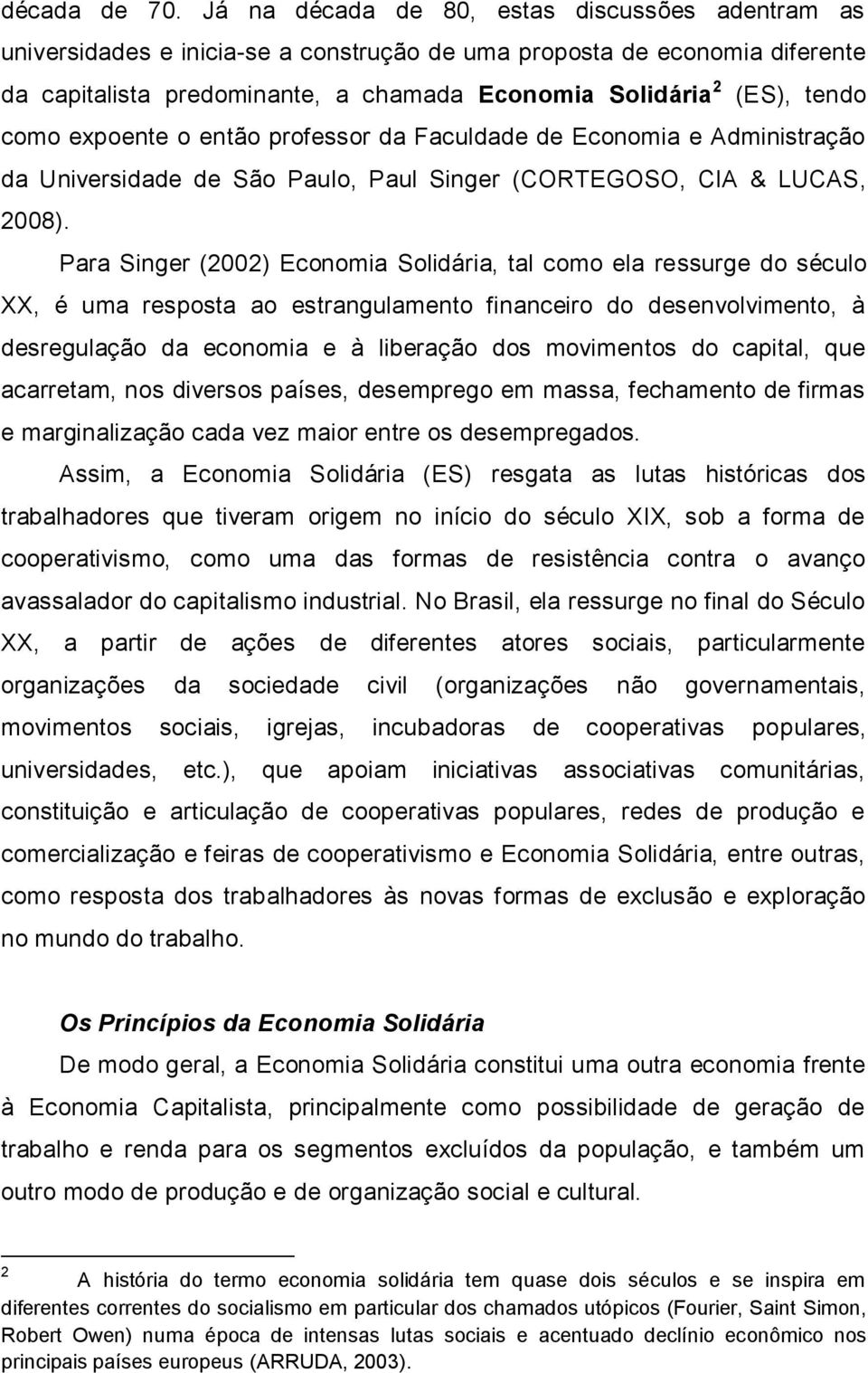como expoente o então professor da Faculdade de Economia e Administração da Universidade de São Paulo, Paul Singer (CORTEGOSO, CIA & LUCAS, 2008).