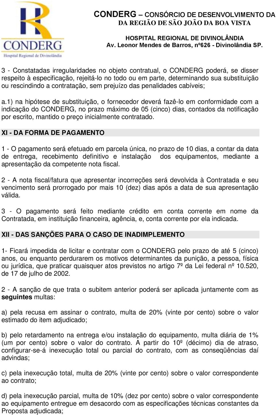 1) na hipótese de substituição, o fornecedor deverá fazê-lo em conformidade com a indicação do CONDERG, no prazo máximo de 05 (cinco) dias, contados da notificação por escrito, mantido o preço