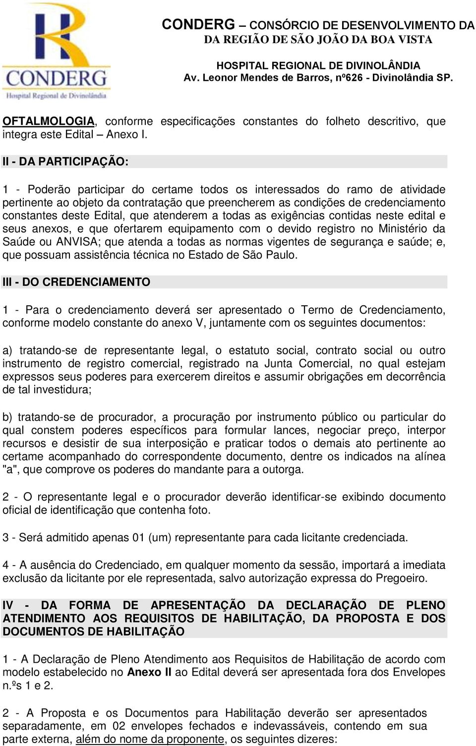 Edital, que atenderem a todas as exigências contidas neste edital e seus anexos, e que ofertarem equipamento com o devido registro no Ministério da Saúde ou ANVISA; que atenda a todas as normas