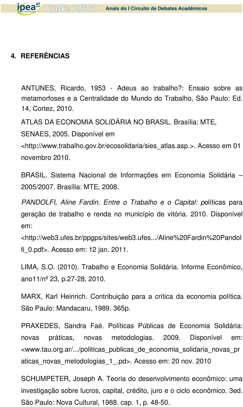Sistema Nacional de Informações em Economia Solidária 2005/2007. Brasília: MTE, 2008. PANDOLFI, Aline Fardin.