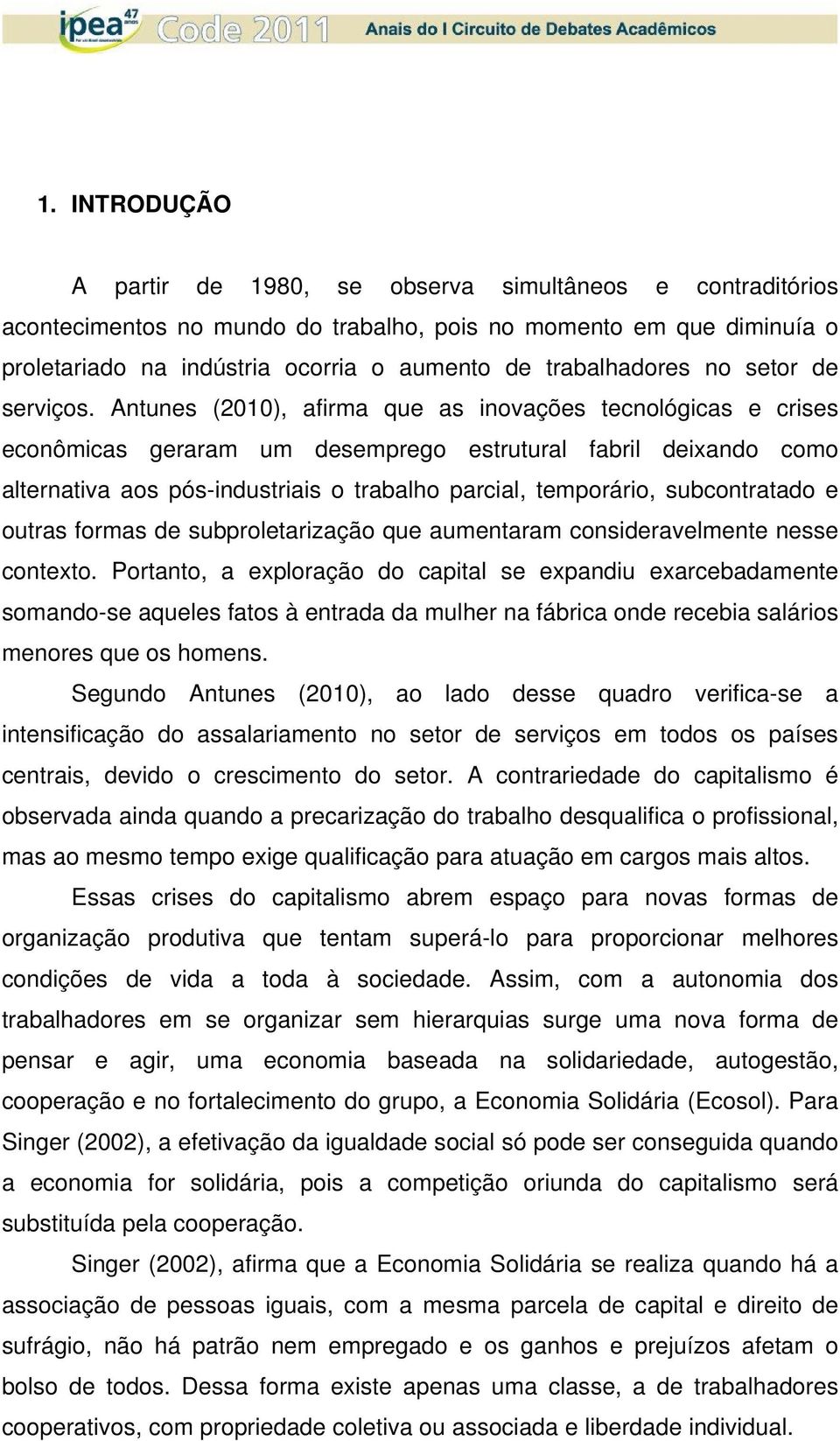 Antunes (2010), afirma que as inovações tecnológicas e crises econômicas geraram um desemprego estrutural fabril deixando como alternativa aos pós-industriais o trabalho parcial, temporário,