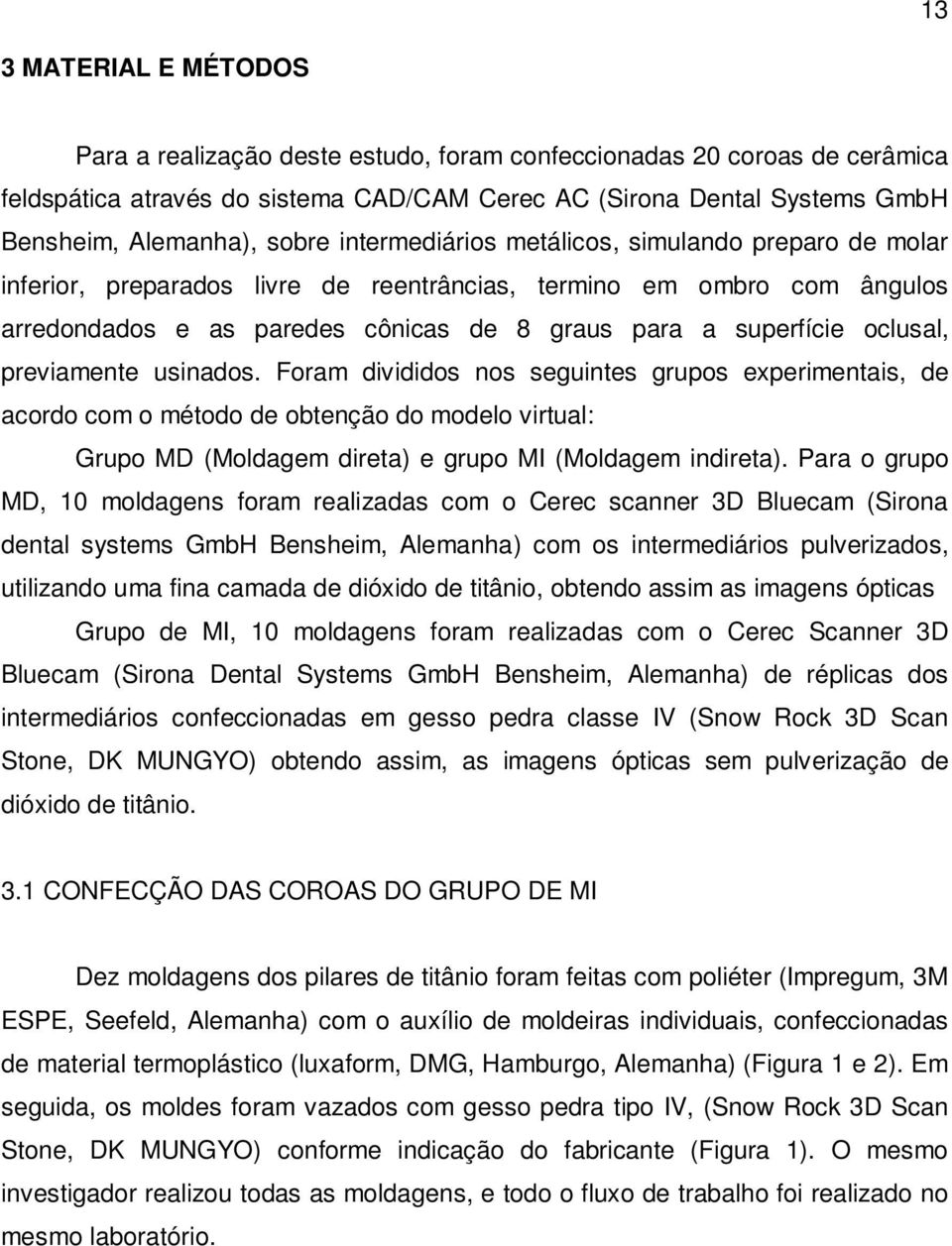 oclusal, previamente usinados. Foram divididos nos seguintes grupos experimentais, de acordo com o método de obtenção do modelo virtual: Grupo MD (Moldagem direta) e grupo MI (Moldagem indireta).