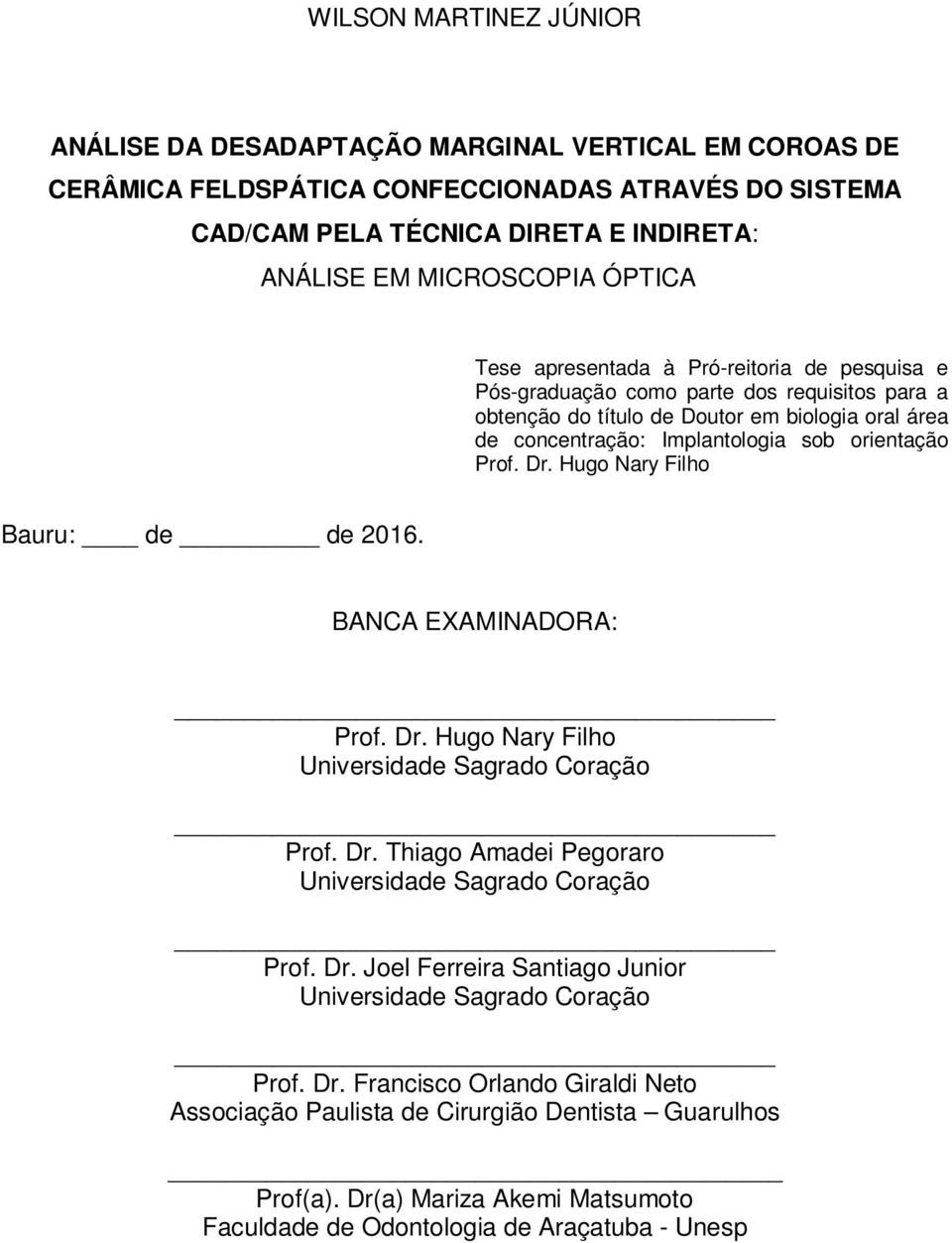 Prof. Dr. Hugo Nary Filho Bauru: de de 2016. BANCA EXAMINADORA: Prof. Dr. Hugo Nary Filho Universidade Sagrado Coração Prof. Dr. Thiago Amadei Pegoraro Universidade Sagrado Coração Prof. Dr. Joel Ferreira Santiago Junior Universidade Sagrado Coração Prof.