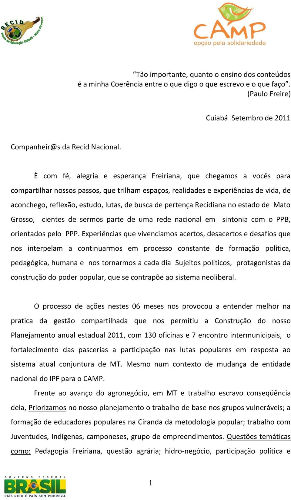 de pertença Recidiana no estado de Mato Grosso, cientes de sermos parte de uma rede nacional em sintonia com o PPB, orientados pelo PPP.