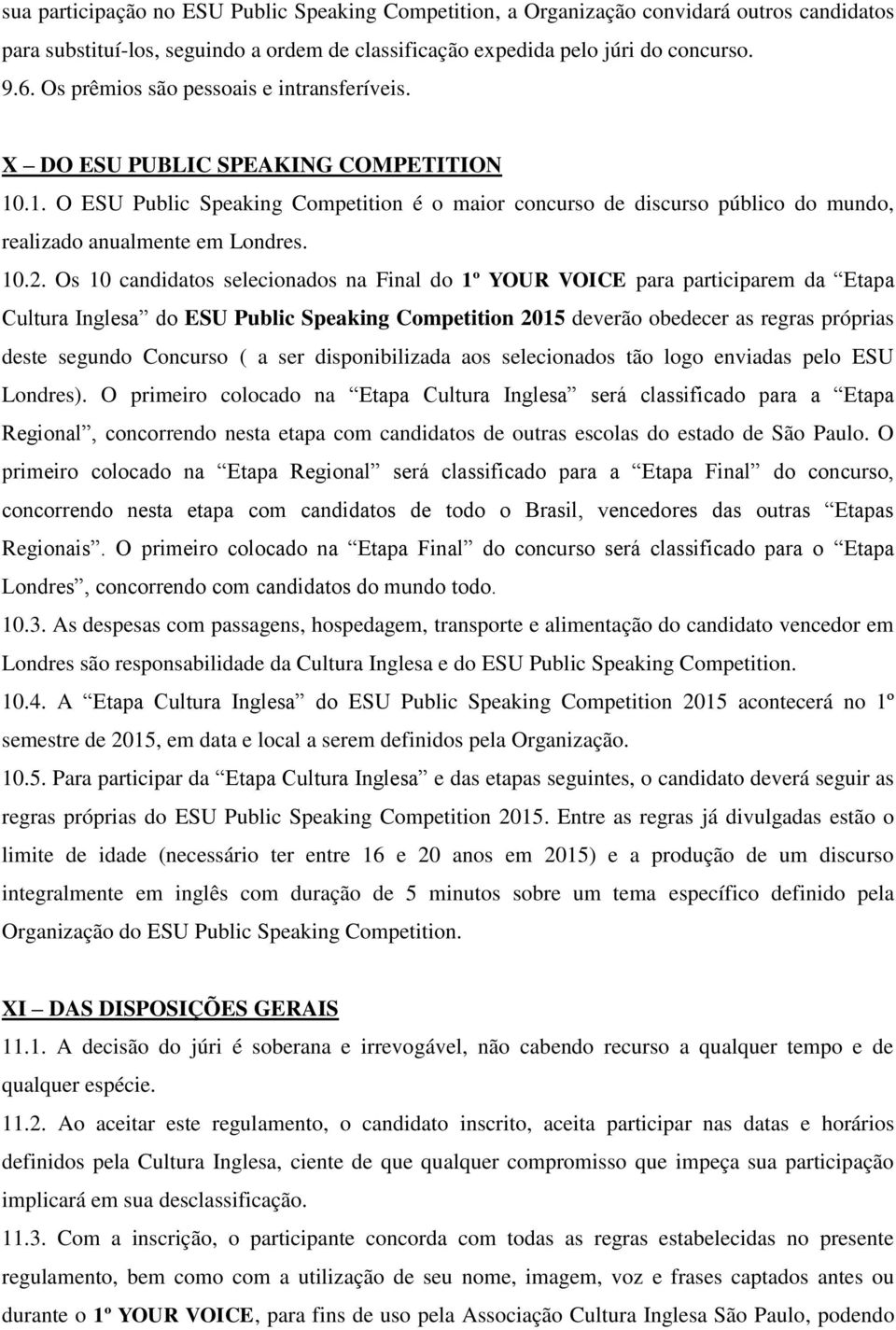 10.2. Os 10 candidatos selecionados na Final do 1º YOUR VOICE para participarem da Etapa Cultura Inglesa do ESU Public Speaking Competition 2015 deverão obedecer as regras próprias deste segundo