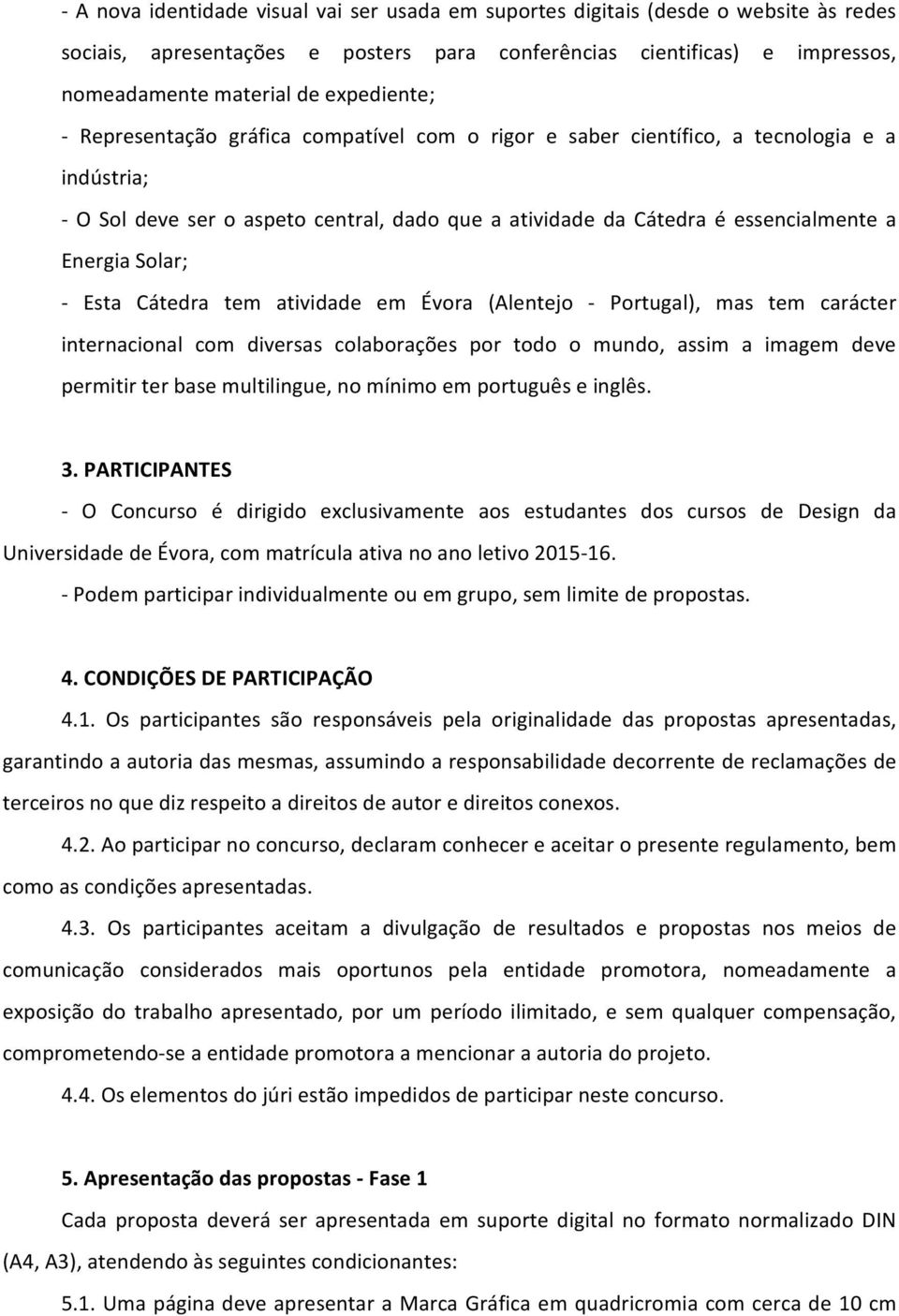 Energia Solar; - Esta Cátedra tem atividade em Évora (Alentejo - Portugal), mas tem carácter internacional com diversas colaborações por todo o mundo, assim a imagem deve permitir ter base